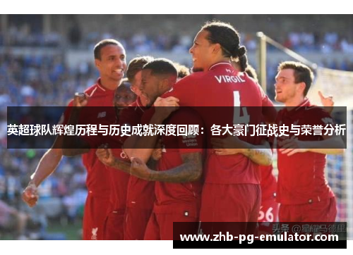 英超球队辉煌历程与历史成就深度回顾：各大豪门征战史与荣誉分析