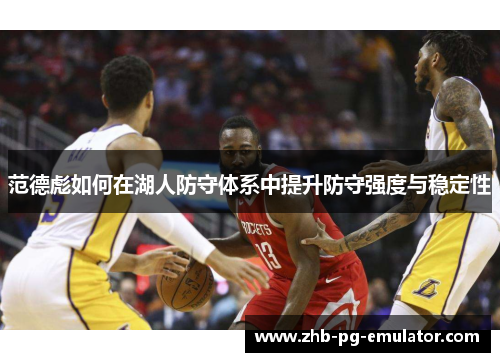 范德彪如何在湖人防守体系中提升防守强度与稳定性 范德彪如何在湖人防守体系中提升防守强度与稳定性