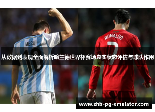 从数据到表现全面解析哈兰德世界杯赛场真实状态评估与球队作用 从数据到表现全面解析哈兰德世界杯赛场真实状态评估与球队作用