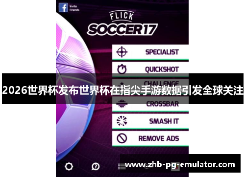 2026世界杯发布世界杯在指尖手游数据引发全球关注