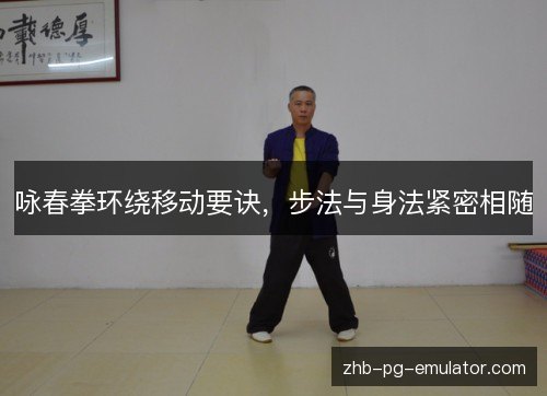 咏春拳环绕移动要诀,步法与身法紧密相随 咏春拳环绕移动要诀,步法与身法紧密相随